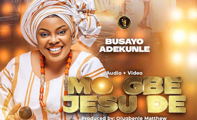 [Music + Video] Busayo Adekunle – MO GBE JESU DE
