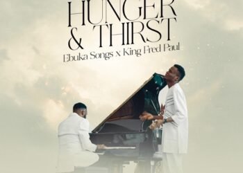 HUNGER & THIRST – EBUKA SONGS & KING FRED PAUL