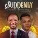 Suddenly – Paul Oluikpe Ft. Franklyn George
