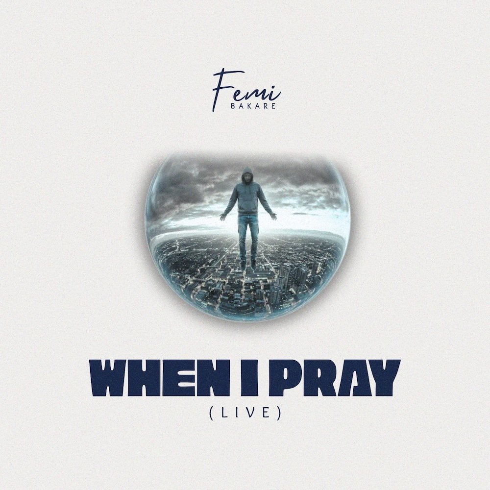 Femi Bakare Releases “When I Pray” – Powerful Gospel Anthem on the Transforming Power of Prayer