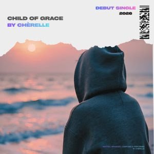 Chèrelle Releases Debut Gospel Single “Child of Grace” – A Powerful Testimony of God’s Faithfulness